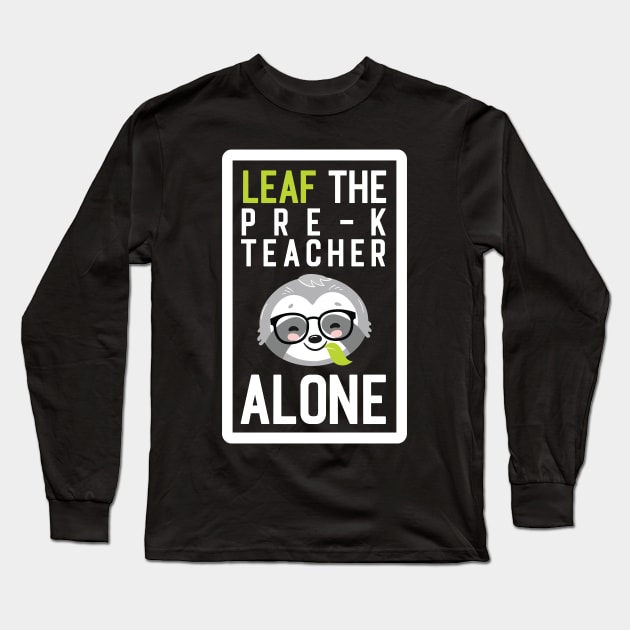 Funny Pre-K Teacher Pun - Leaf me Alone - Gifts for Pre-K Teachers Long Sleeve T-Shirt by BetterManufaktur